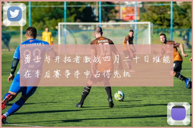 勇士与开拓者激战四月二十日谁能在季后赛争夺中占得先机